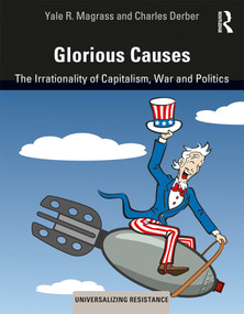 Glorious Causes (The Irrationality of Capitalism, War and Politics) by Yale R. Magrass, Charles Derber, 9780367263201