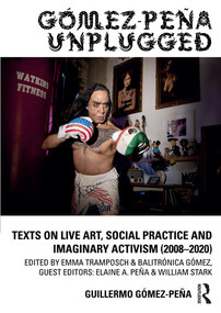 Gómez-Peña Unplugged (Texts on Live Art, Social Practice and Imaginary Activism (2008-2020)) - 9780367219253 by Guillermo Gómez-Peña, Emma Tramposch, Balitrónica Gómez, 9780367219253