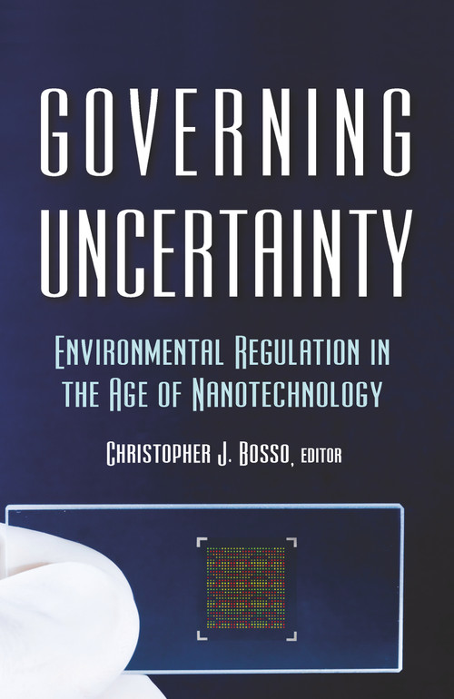 Governing Uncertainty (Environmental Regulation in the Age of Nanotechnology) by Christopher Bosso, 9781933115801