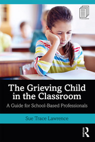 The Grieving Child in the Classroom (A Guide for School-Based Professionals) - 9780367145552 by Sue Trace Lawrence, 9780367145552