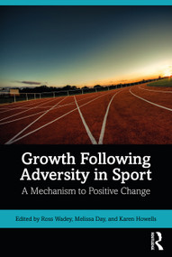 Growth Following Adversity in Sport (A Mechanism to Positive Change) - 9780367223816 by Ross Wadey, Melissa Day, Karen Howells, 9780367223816