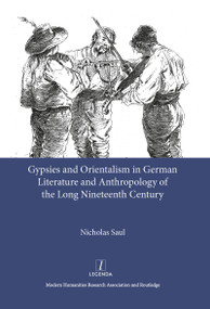 Gypsies and Orientalism in German Literature and Anthropology of the Long Nineteenth Century by Nicholas Saul, 9781900755887