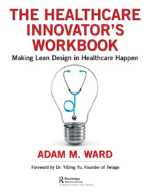 The Healthcare Innovator's Workbook (Making Lean Design in Healthcare Happen) - 9780367201401 by Adam Ward, 9780367201401
