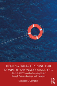 Helping Skills Training for Nonprofessional Counselors (The LifeRAFT Model-Providing Relief through Actions, Feelings, and Thoughts) - 9780367143435 by Elizabeth L. Campbell, 9780367143435