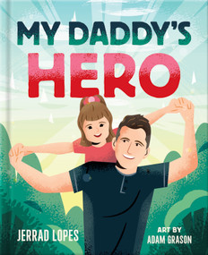 My Daddy's Hero (A Story About Jesus, The Ultimate Hero) by Jerrad Lopes, Adam Grason, 9780736987769