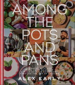 Among the Pots and Pans (Connect with God, Love Your Neighbor, and Nourish Your Community Through the Art of Cooking) by Alex Early, 9780736988179