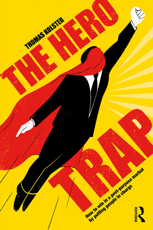 The Hero Trap (How to Win in a Post-Purpose Market by Putting People in Charge) - 9780367242695 by Thomas Kolster, 9780367242695
