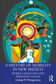 A History of Mobility in New Mexico (Mobile Landscapes and Persistent Places) - 9780367348007 by Lindsay M. Montgomery, 9780367348007