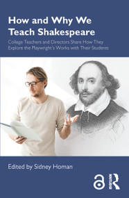 How and Why We Teach Shakespeare (College Teachers and Directors Share How They Explore the Playwright's Works with Their Students) - 9780367245672 by Sidney Homan, 9780367245672