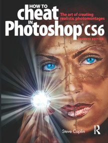 How to Cheat in Photoshop CS6 (The art of creating realistic photomontages) by Steve Caplin, 9780240525921
