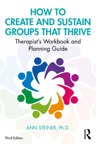 How to Create and Sustain Groups that Thrive (Therapist's Workbook and Planning Guide) - 9780367194994 by Ann Steiner, Ph.D., 9780367194994