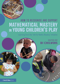 How to Recognise and Support Mathematical Mastery in Young Children's Play (Learning from the 'Talk for Maths Mastery' Initiative) - 9780367133573 by Di Chilvers, 9780367133573
