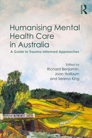 Humanising Mental Health Care in Australia (A Guide to Trauma-informed Approaches) - 9780367076603 by Richard Benjamin, Joan Haliburn, Serena King, 9780367076603