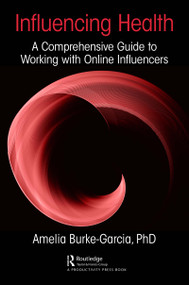 Influencing Health (A Comprehensive Guide to Working with Online Influencers) - 9780367249922 by Amelia Burke-Garcia, 9780367249922