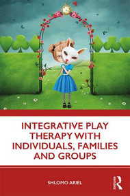Integrative Play Therapy with Individuals, Families and Groups - 9780367187682 by Shlomo Ariel, 9780367187682