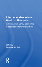 Interdependence In A World Of Unequals (African-arab-oecd Economic Cooperation For Development) - 9780367168827 by Dunstan M. Wai, 9780367168827