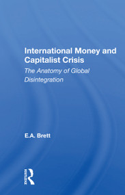 International Money And Capitalist Crisis (The Anatomy Of Global Disintegration) - 9780367166335 by E. A. Brett, 9780367166335