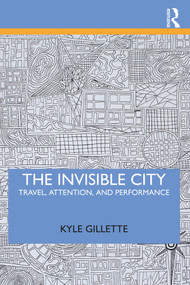 The Invisible City (Travel, Attention, and Performance) - 9780367134006 by Kyle Gillette, 9780367134006