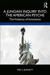 A Jungian Inquiry into the American Psyche (The Violence of Innocence) - 9780367192792 by Ipek S. Burnett, 9780367192792