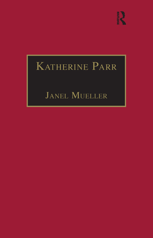 Katherine Parr (Printed Writings 1500-1640: Series 1, Part One, Volume 3) by Janel Mueller, 9781859280942