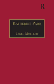Katherine Parr (Printed Writings 1500-1640: Series 1, Part One, Volume 3) by Janel Mueller, 9781859280942