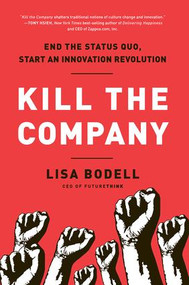 Kill the Company (End the Status Quo, Start an Innovation Revolution) by Lisa Bodell, 9781937134020