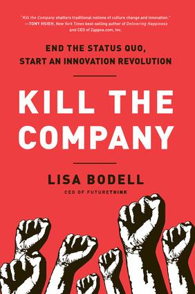 Kill the Company (End the Status Quo, Start an Innovation Revolution) by Lisa Bodell, 9781937134020