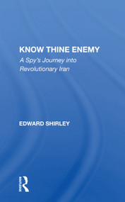 Know Thine Enemy (A Spy's Journey Into Revolutionary Iran) - 9780367156985 by Edward Shirley, 9780367156985