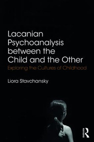 Lacanian Psychoanalysis between the Child and the Other (Exploring the Cultures of Childhood) - 9780367001278 by Liora Stavchansky, 9780367001278