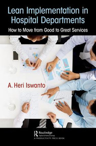 Lean Implementation in Hospital Departments (How to Move from Good to Great Services) - 9780367145507 by A. Heri Iswanto, 9780367145507