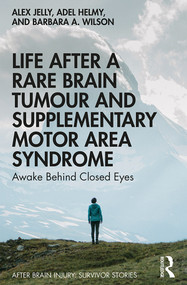 Life After a Rare Brain Tumour and Supplementary Motor Area Syndrome (Awake Behind Closed Eyes) - 9780367085421 by Alex Jelly, Adel Helmy, Barbara A. Wilson, 9780367085421