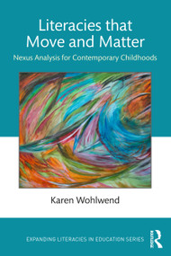 Literacies that Move and Matter (Nexus Analysis for Contemporary Childhoods) - 9780367211578 by Karen Wohlwend, 9780367211578