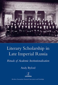 Literary Scholarship in Late Imperial Russia (1870s-1917) (Rituals of Academic Institutionalism) by Andy Byford, 9781904350910