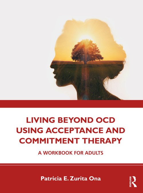 Living Beyond OCD Using Acceptance and Commitment Therapy (A Workbook for Adults) - 9780367178475 by Patricia E. Zurita Ona, 9780367178475