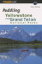 Paddling Yellowstone and Grand Teton National Parks by GPP Travel, 9781560446279
