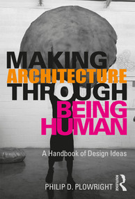 Making Architecture Through Being Human (A Handbook of Design Ideas) - 9780367204778 by Philip D. Plowright, 9780367204778
