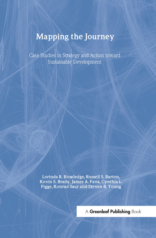 Mapping the Journey (Case Studies in Strategy and Action toward Sustainable Development) - 9781874719250 by Lorinda R. Rowledge, Russell Barton, Kevin Brady, James Fava, Cynthia Figge, Konrad Saur, Steven Young, 9781874719250