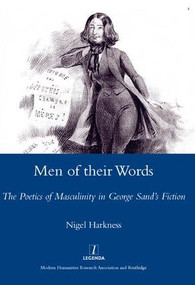 Men of Their Words (The Poetics of Masculinity in George Sand's Fiction) by Nigel Harkness, 9781904350873