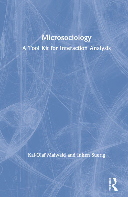 Microsociology (A Tool Kit for Interaction Analysis) - 9780367250799 by Kai-Olaf Maiwald, Inken Suerig, 9780367250799