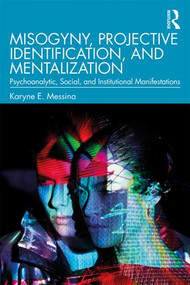 Misogyny, Projective Identification, and Mentalization (Psychoanalytic, Social, and Institutional Manifestations) - 9780367192211 by Karyne E. Messina, 9780367192211
