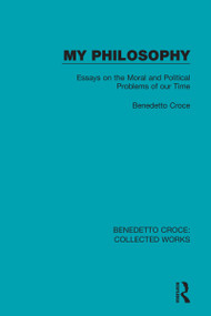 My Philosophy (Essays on the Moral and Political Problems of our Time) - 9780367141370 by Benedetto Croce, E. F. Carritt, 9780367141370