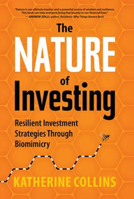 Nature of Investing (Resilient Investment Strategies Through Biomimicry) by Katherine Collins, 9781937134945