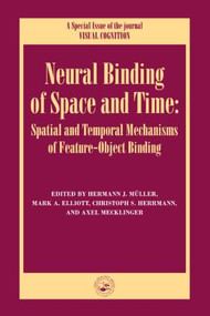 Neural Binding of Space and Time: Spatial and Temporal Mechanisms of Feature-object Binding (A Special Issue of Visual Cognition) by Mark Elliott, Christoph Hermann, Axel Mecklinger, Hermann Muller, 9781841699134