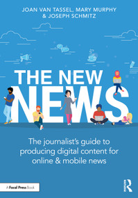 The New News (The Journalist's Guide to Producing Digital Content for Online & Mobile News) - 9780240824185 by Joan Van Tassel, Mary Murphy, Joseph Schmitz, 9780240824185