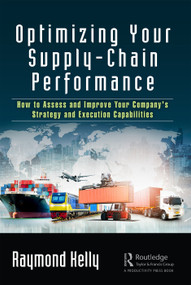 Optimizing Your Supply-Chain Performance (How to Assess and Improve Your Company's Strategy and Execution Capabilities) - 9780367208448 by Raymond Kelly, 9780367208448