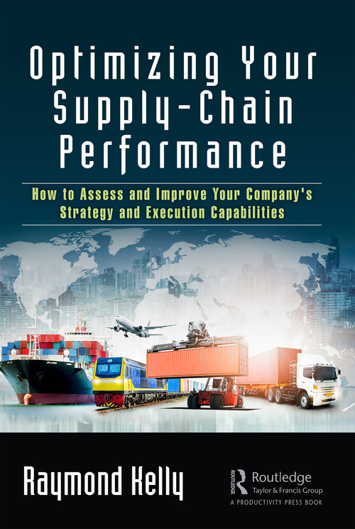 Optimizing Your Supply-Chain Performance (How to Assess and Improve Your Company's Strategy and Execution Capabilities) - 9780367208448 by Raymond Kelly, 9780367208448