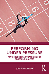 Performing Under Pressure (Psychological Strategies for Sporting Success) - 9780367333171 by Josephine Perry, 9780367333171