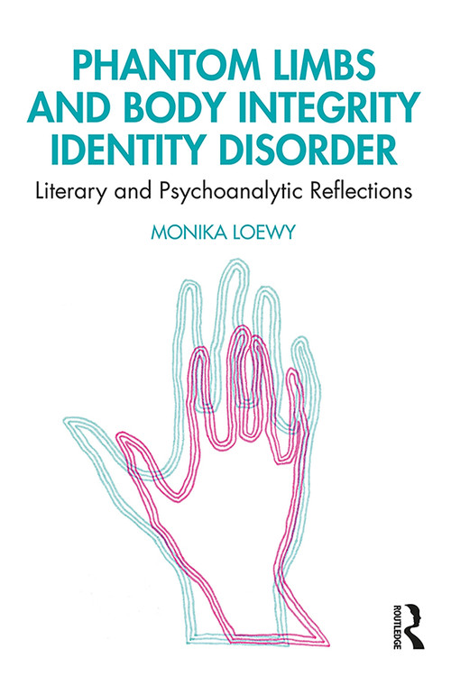 Phantom Limbs and Body Integrity Identity Disorder (Literary and Psychoanalytic Reflections) - 9780367280017 by Monika Loewy, 9780367280017