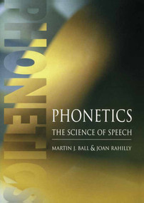 Phonetics (The Science of Speech) by Martin J Ball, Joan Rahilly, 9780340700105