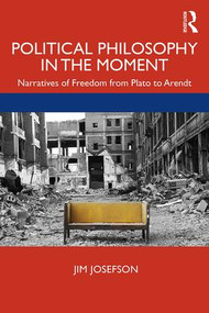 Political Philosophy In the Moment (Narratives of Freedom from Plato to Arendt) - 9780367199166 by Jim Josefson, 9780367199166